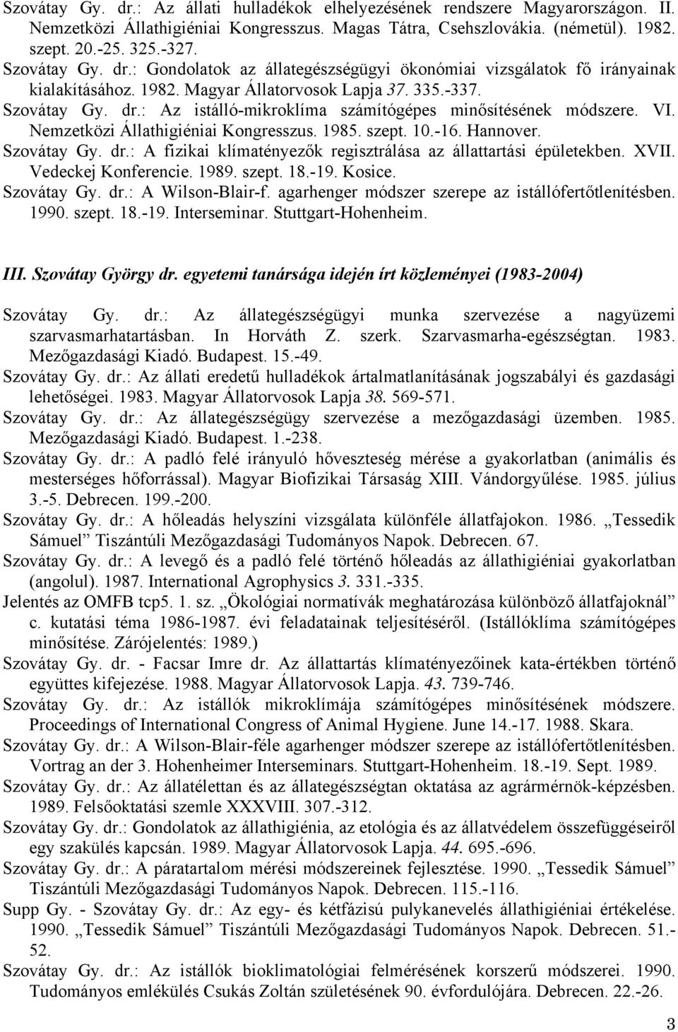 VI. Nemzetközi Állathigiéniai Kongresszus. 1985. szept. 10.-16. Hannover. Szovátay Gy. dr.: A fizikai klímatényezők regisztrálása az állattartási épületekben. XVII. Vedeckej Konferencie. 1989. szept. 18.