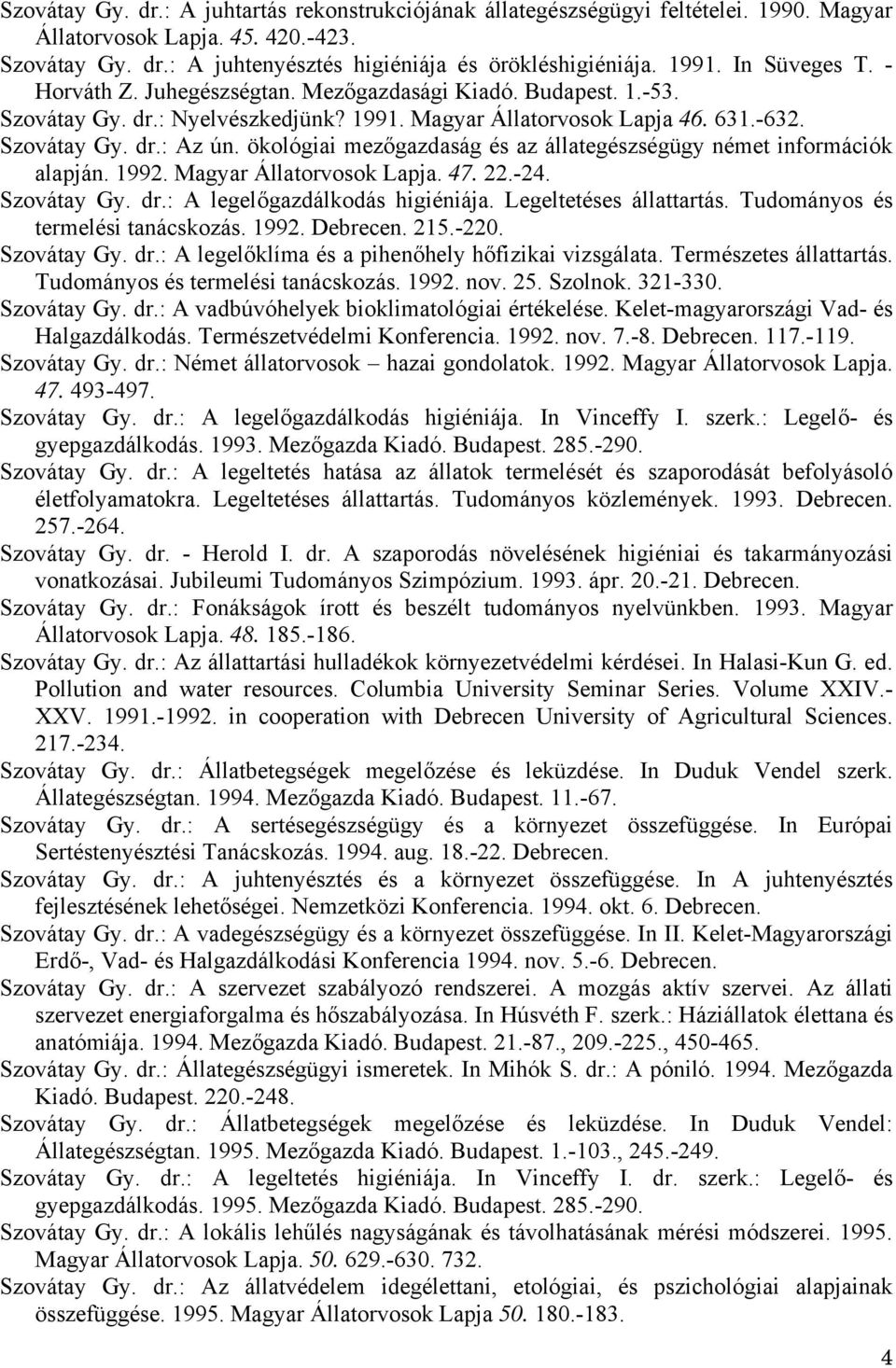 ökológiai mezőgazdaság és az állategészségügy német információk alapján. 1992. Magyar Állatorvosok Lapja. 47. 22.-24. Szovátay Gy. dr.: A legelőgazdálkodás higiéniája. Legeltetéses állattartás.