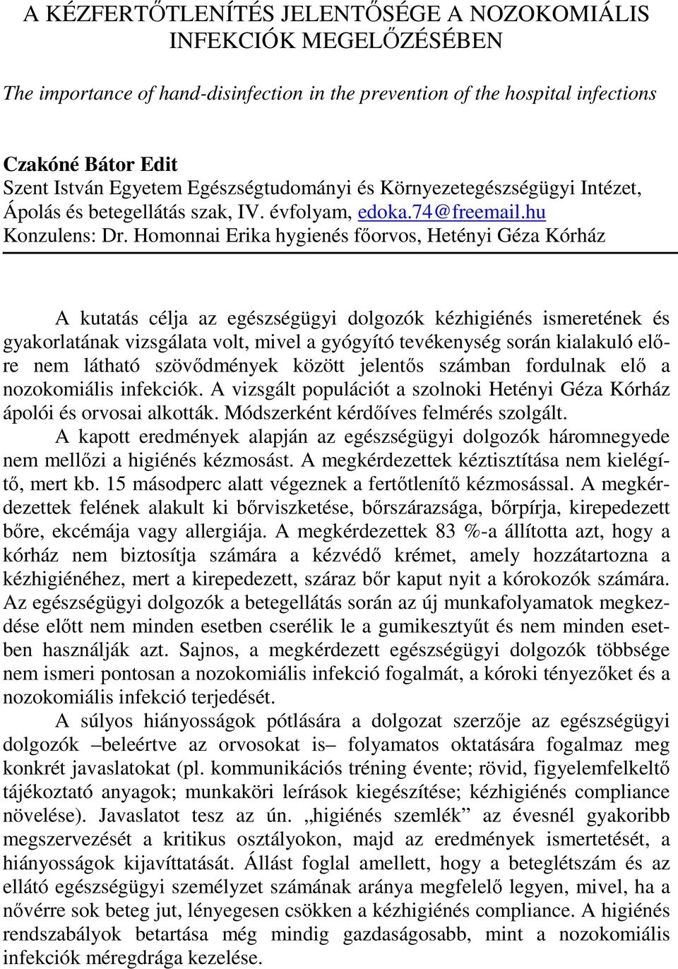 Homonnai Erika hygienés főorvos, Hetényi Géza Kórház A kutatás célja az egészségügyi dolgozók kézhigiénés ismeretének és gyakorlatának vizsgálata volt, mivel a gyógyító tevékenység során kialakuló