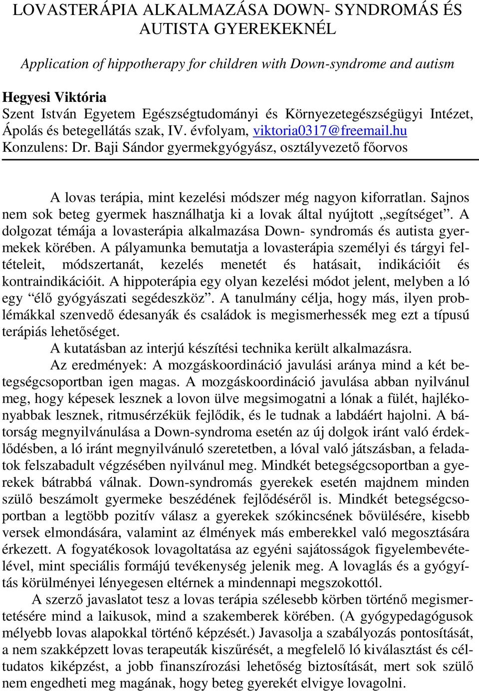 Sajnos nem sok beteg gyermek használhatja ki a lovak által nyújtott segítséget. A dolgozat témája a lovasterápia alkalmazása Down- syndromás és autista gyermekek körében.