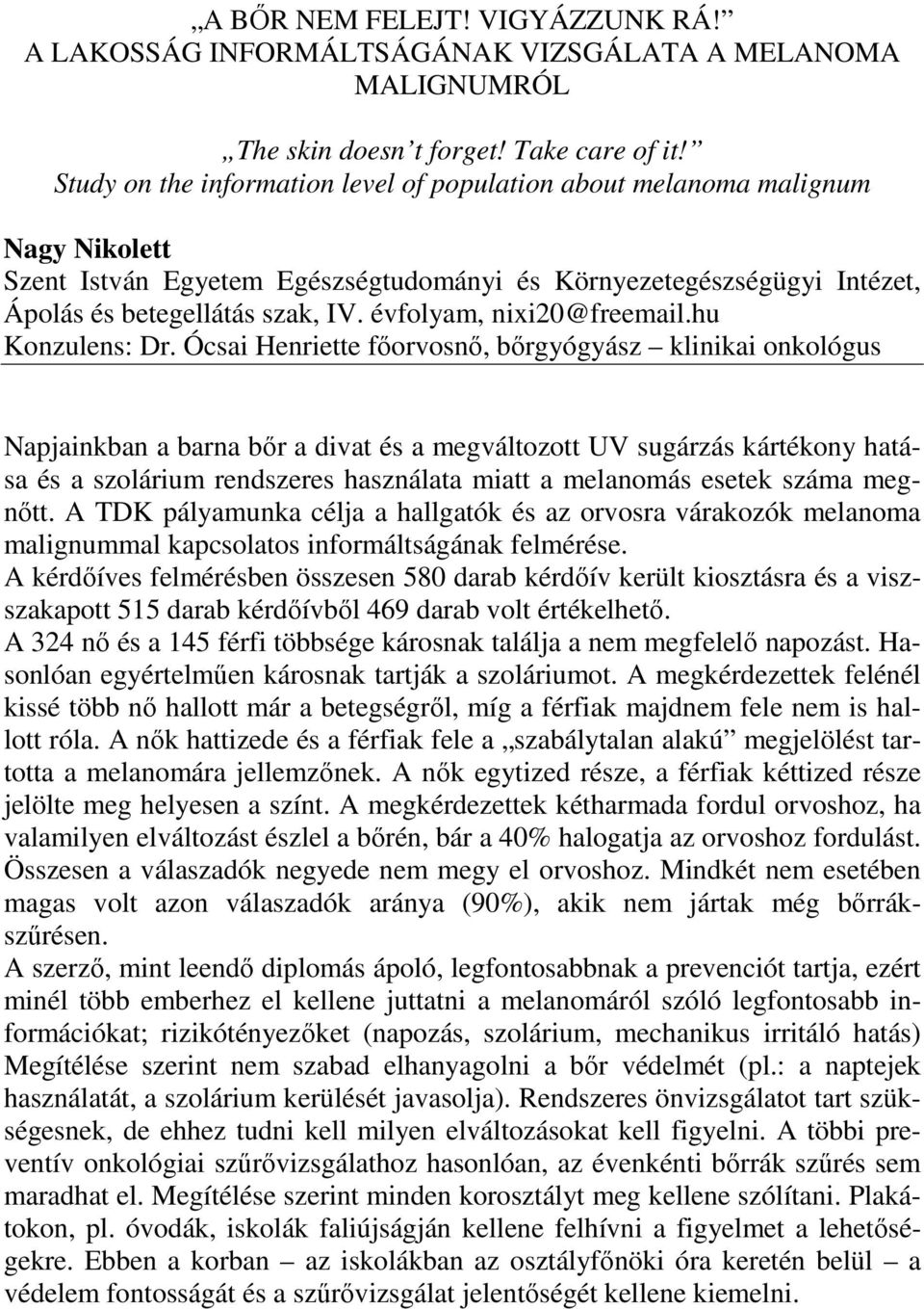 Ócsai Henriette főorvosnő, bőrgyógyász klinikai onkológus Napjainkban a barna bőr a divat és a megváltozott UV sugárzás kártékony hatása és a szolárium rendszeres használata miatt a melanomás esetek