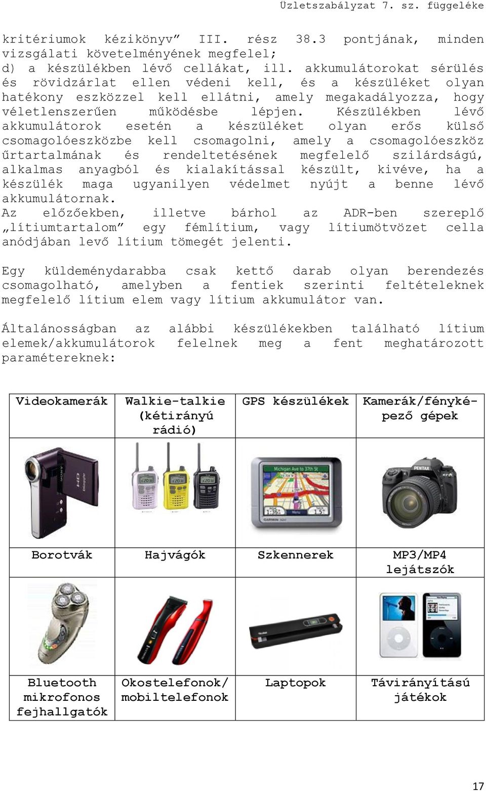 Készülékben lévő akkumulátorok esetén a készüléket olyan erős külső csomagolóeszközbe kell csomagolni, amely a csomagolóeszköz űrtartalmának és rendeltetésének megfelelő szilárdságú, alkalmas