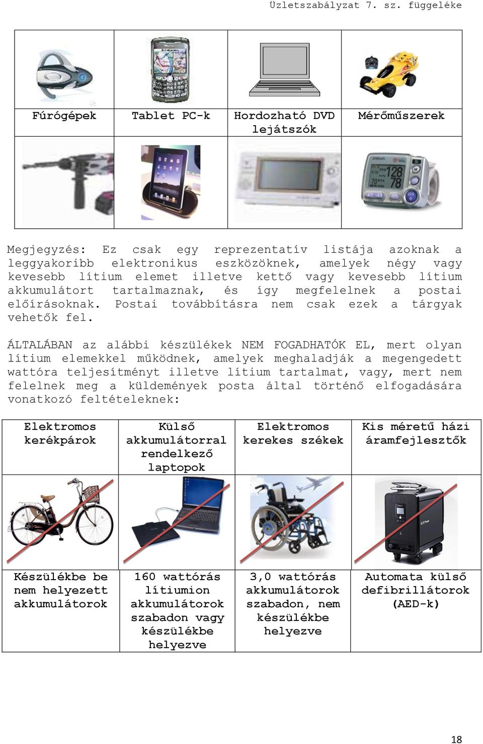 ÁLTALÁBAN az alábbi készülékek NEM FOGADHATÓK EL, mert olyan lítium elemekkel működnek, amelyek meghaladják a megengedett wattóra teljesítményt illetve lítium tartalmat, vagy, mert nem felelnek meg a