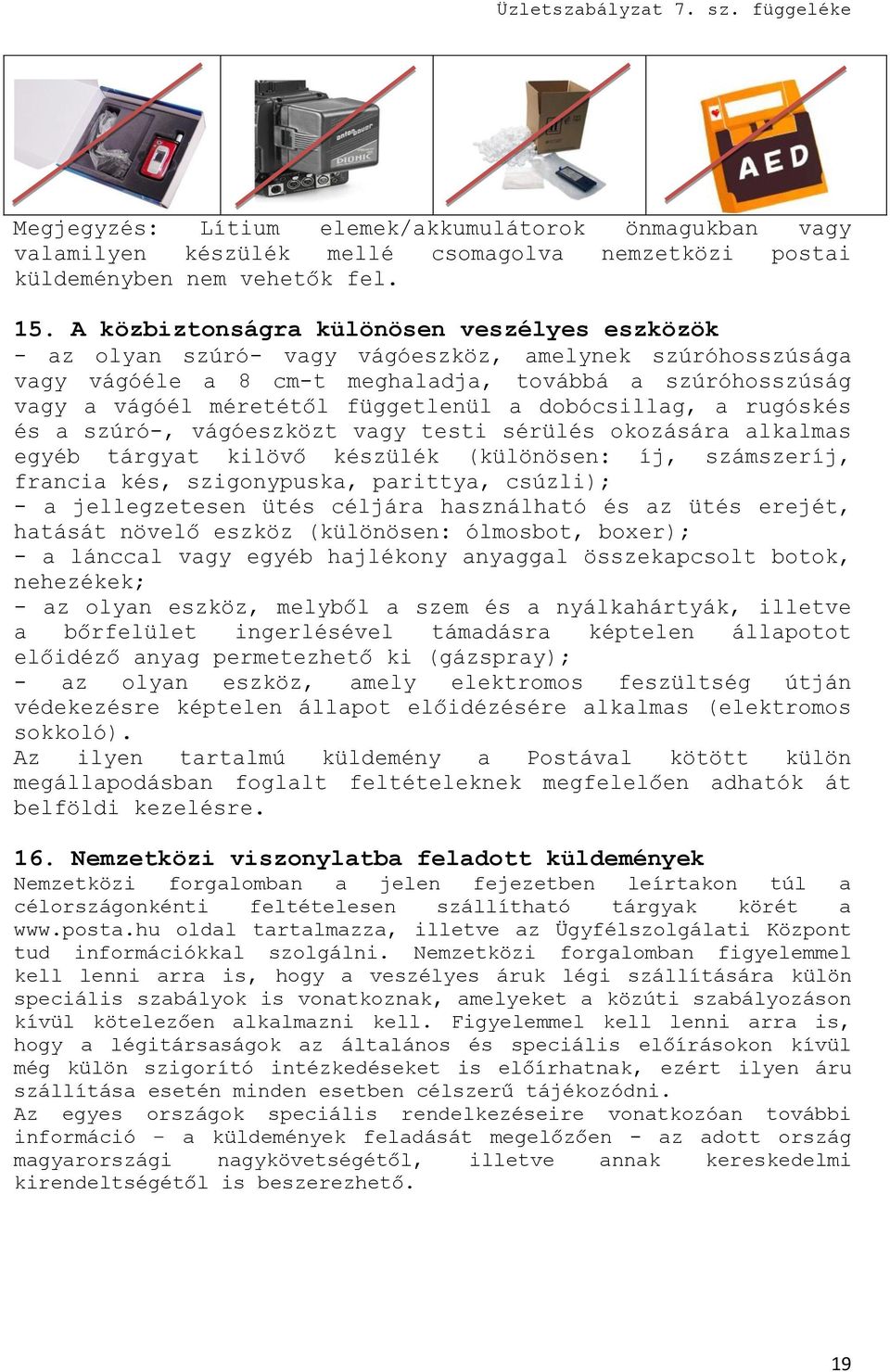 függetlenül a dobócsillag, a rugóskés és a szúró-, vágóeszközt vagy testi sérülés okozására alkalmas egyéb tárgyat kilövő készülék (különösen: íj, számszeríj, francia kés, szigonypuska, parittya,