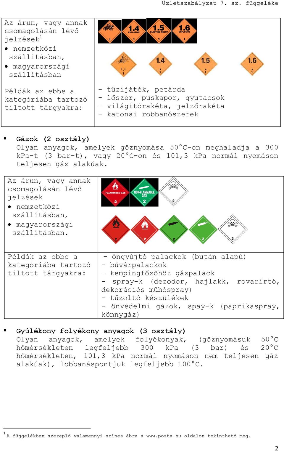 - öngyújtó palackok (bután alapú) - búvárpalackok - kempingfőzőhöz gázpalack - spray-k (dezodor, hajlakk, rovarirtó, dekorációs műhóspray) - tűzoltó készülékek - önvédelmi gázok, spay-k