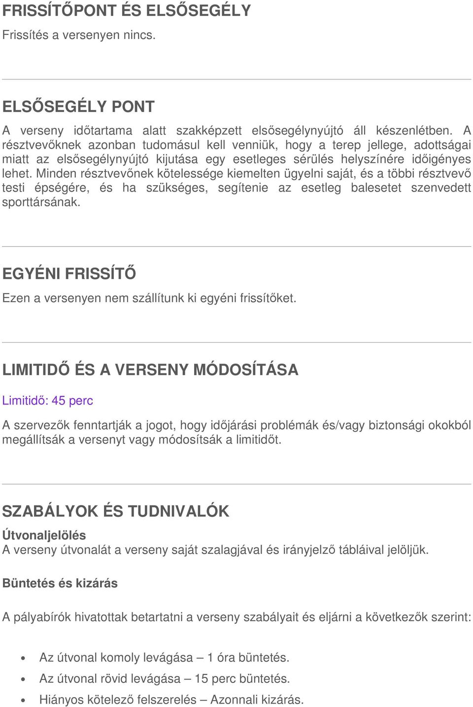 Minden résztvevőnek kötelessége kiemelten ügyelni saját, és a többi résztvevő testi épségére, és ha szükséges, segítenie az esetleg balesetet szenvedett sporttársának.