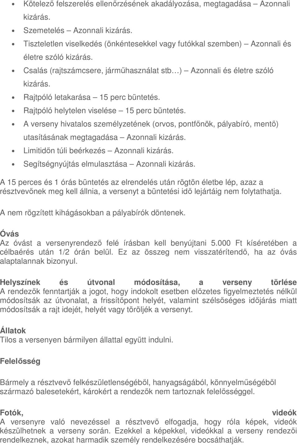 Rajtpóló letakarása 15 perc büntetés. Rajtpóló helytelen viselése 15 perc büntetés. A verseny hivatalos személyzetének (orvos, pontfőnök, pályabíró, mentő) utasításának megtagadása Azonnali kizárás.