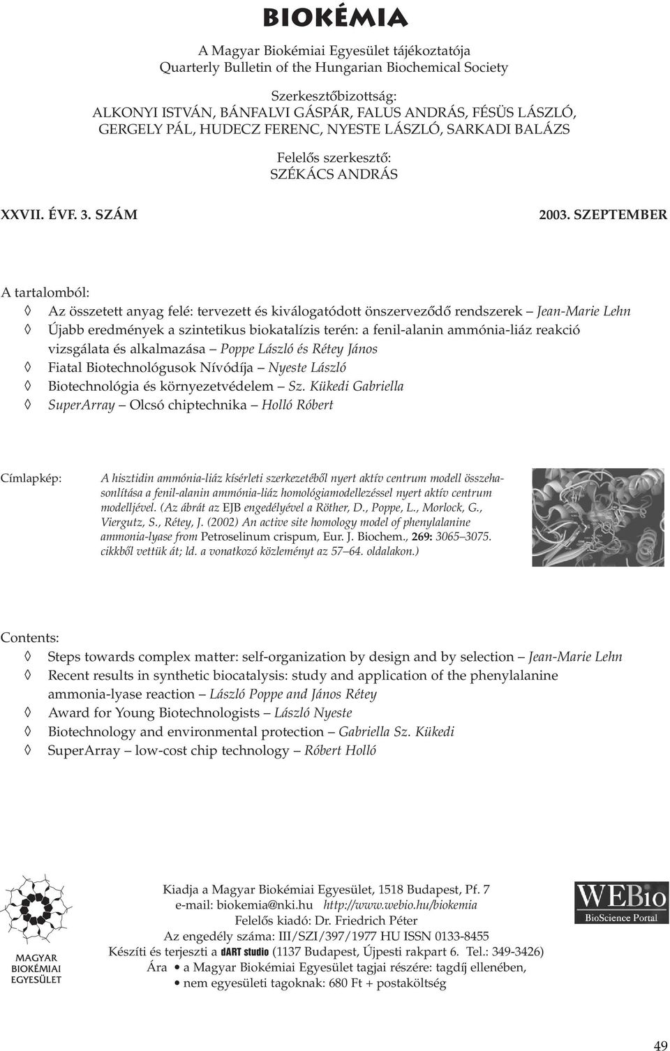 SZEPTEMBER A tartalomból: Az összetett anyag felé: tervezett és kiválogatódott önszervezôdô rendszerek Jean-Marie Lehn Újabb eredmények a szintetikus biokatalízis terén: a fenil-alanin ammónia-liáz