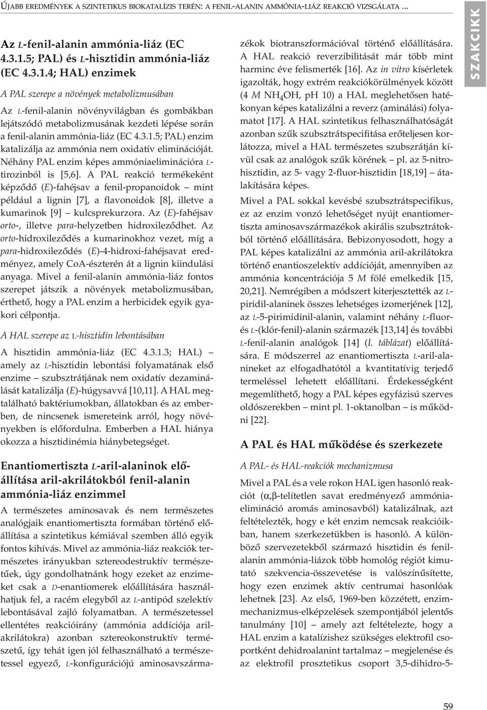 4; HAL) enzimek A PAL szerepe a növények metabolizmusában Az L-fenil-alanin növényvilágban és gombákban lejátszódó metabolizmusának kezdeti lépése során a fenil-alanin ammónia-liáz (EC 4.3.1.