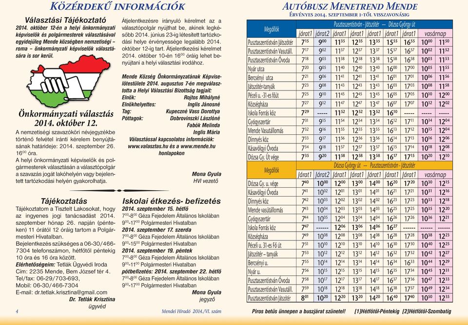 A nemzetiségi szavazóköri névjegyzékbe történő felvétel iránti kérelem benyújtásának határideje: 2014. szeptember 26. 16 00 óra.