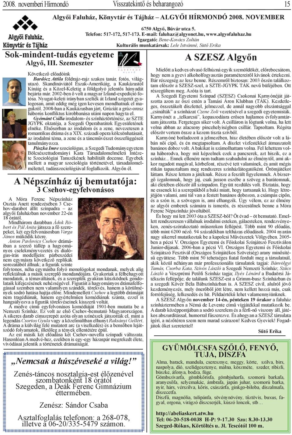 Skandináviától Észak-Amerikáig, a Kaukázustól Kínáig és a Közel-Keletig a földgolyó jelentős hányadát bejárta már. 2002-ben ő volt a magyar Izland-expedíció fotósa.