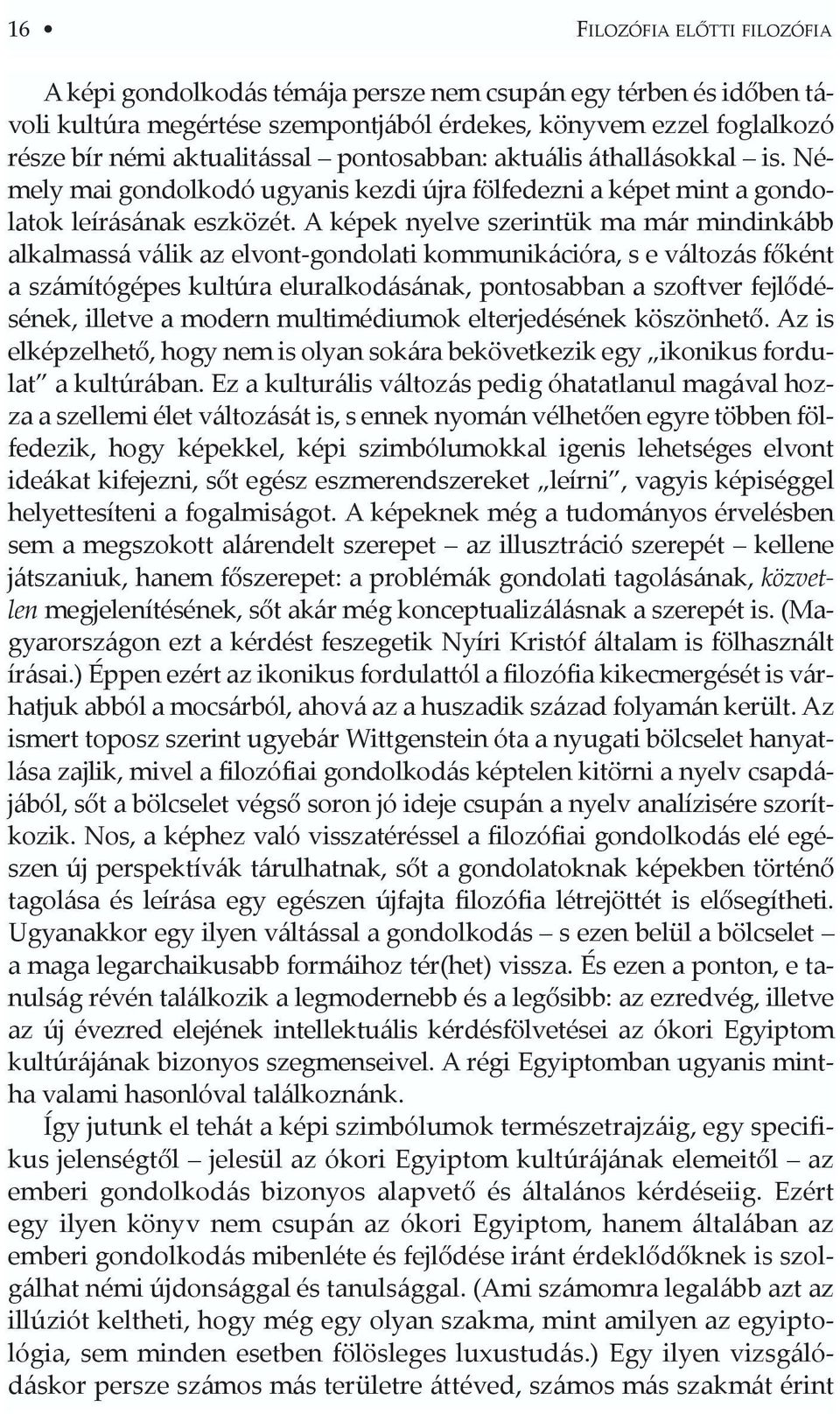 A képek nyelve szerintük ma már mindinkább alkalmassá válik az elvont-gondolati kommunikációra, s e változás fõként a számítógépes kultúra eluralkodásának, pontosabban a szoftver fejlõdésének,