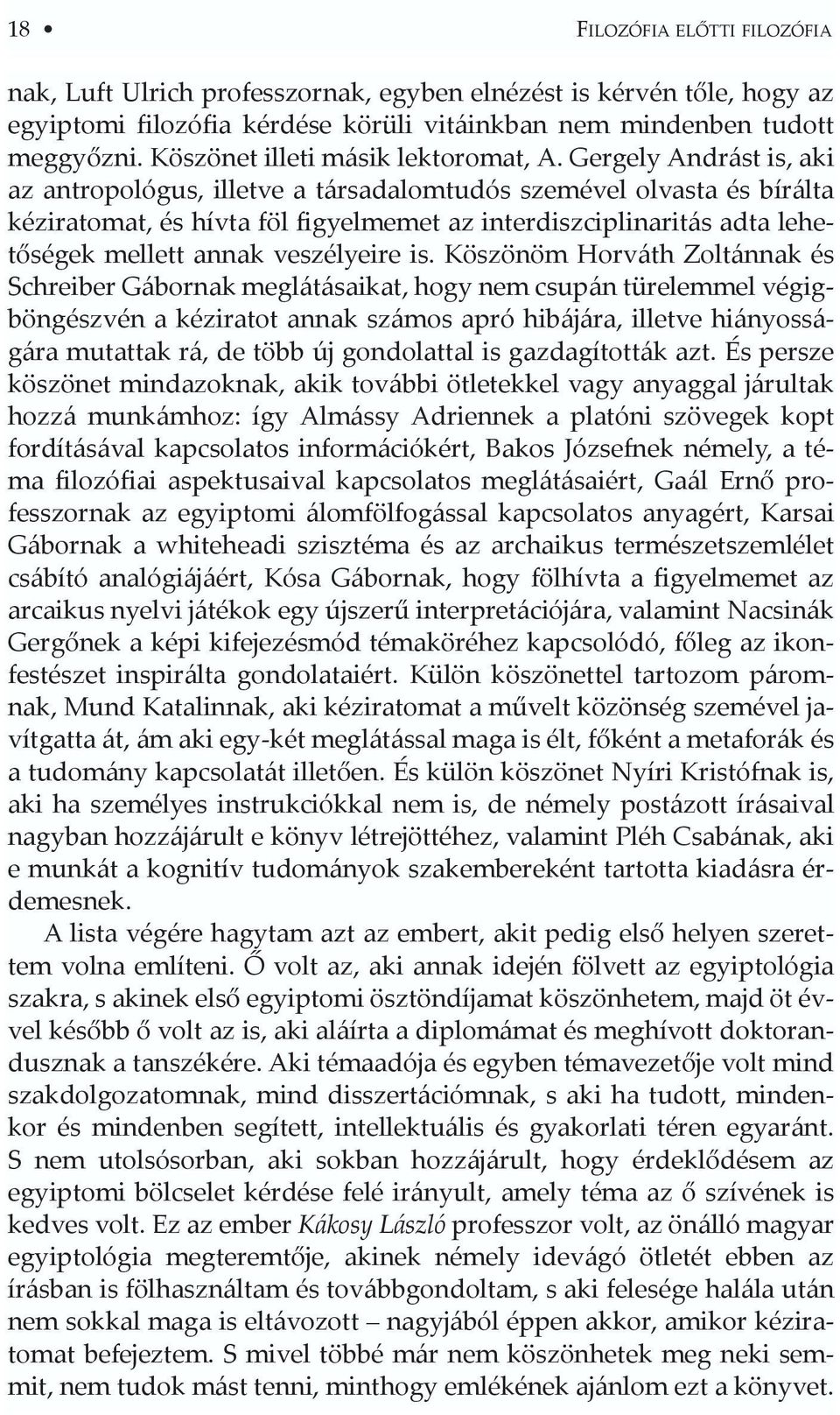 Gergely Andrást is, aki az antropológus, illetve a társadalomtudós szemével olvasta és bírálta kéziratomat, és hívta föl figyelmemet az interdiszciplinaritás adta lehetõségek mellett annak