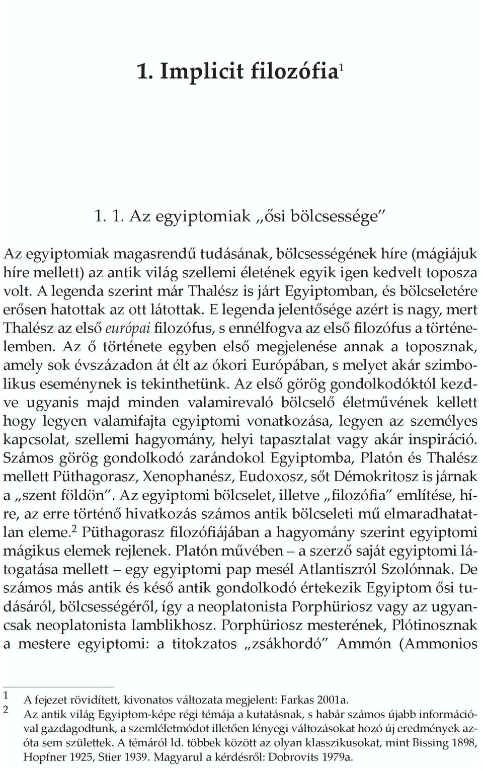 A legenda szerint már Thalész is járt Egyiptomban, és bölcseletére erõsen hatottak az ott látottak.