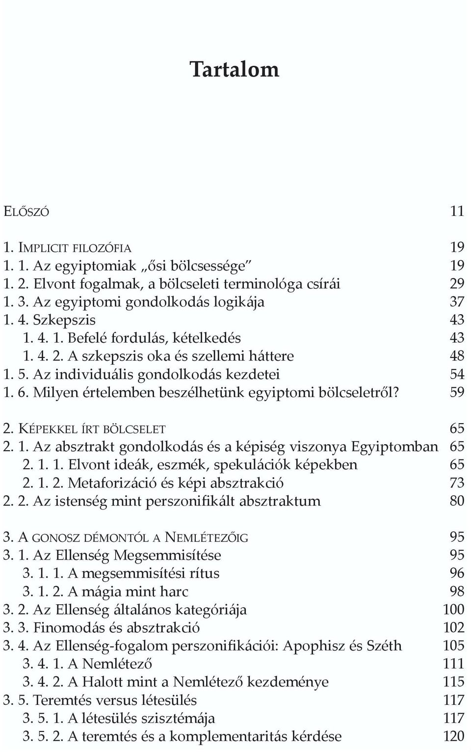 Milyen értelemben beszélhetünk egyiptomi bölcseletrõl? 59 2. KÉPEKKEL ÍRT BÖLCSELET 65 2. 1. Az absztrakt gondolkodás és a képiség viszonya Egyiptomban 65 2. 1. 1. Elvont ideák, eszmék, spekulációk képekben 65 2.