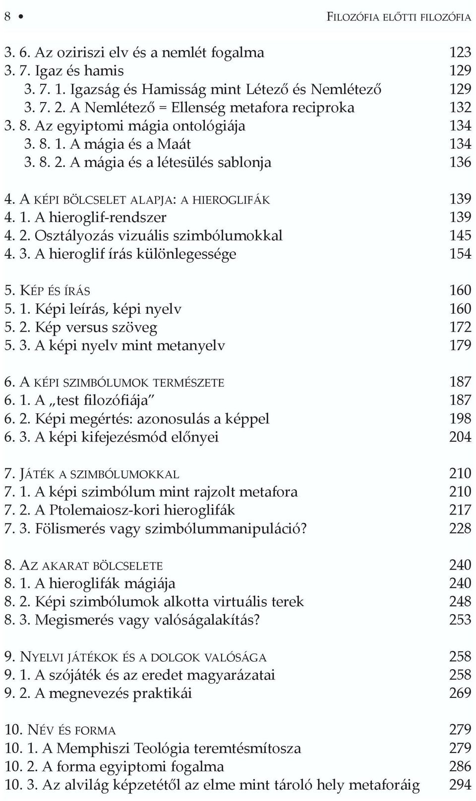 A KÉPI BÖLCSELET ALAPJA: A HIEROGLIFÁK 139 4. 1. A hieroglif-rendszer 139 4. 2. Osztályozás vizuális szimbólumokkal 145 4. 3. A hieroglif írás különlegessége 154 5. KÉP ÉS ÍRÁS 160 5. 1. Képi leírás, képi nyelv 160 5.