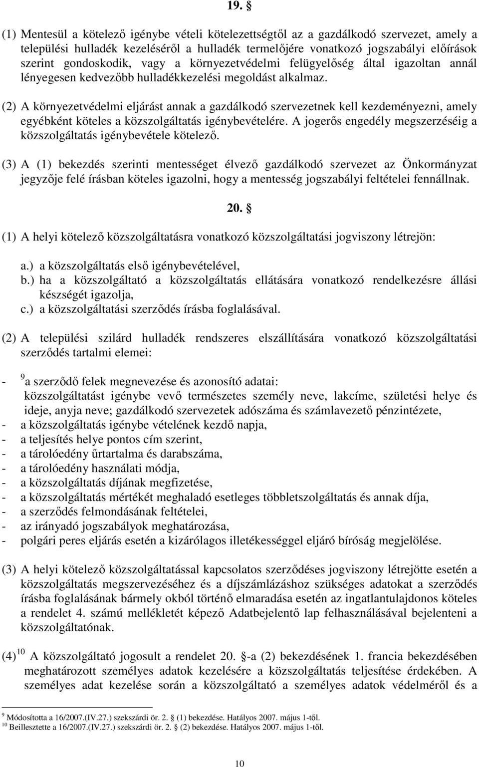 (2) A környezetvédelmi eljárást annak a gazdálkodó szervezetnek kell kezdeményezni, amely egyébként köteles a közszolgáltatás igénybevételére.