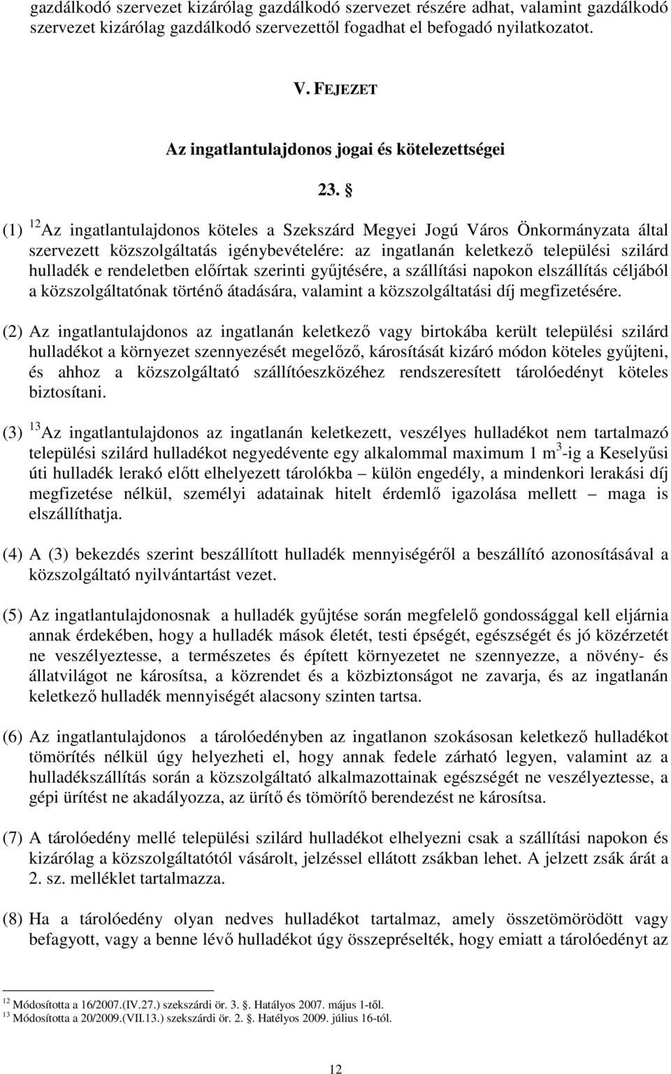 (1) 12 Az ingatlantulajdonos köteles a Szekszárd Megyei Jogú Város Önkormányzata által szervezett közszolgáltatás igénybevételére: az ingatlanán keletkezı települési szilárd hulladék e rendeletben