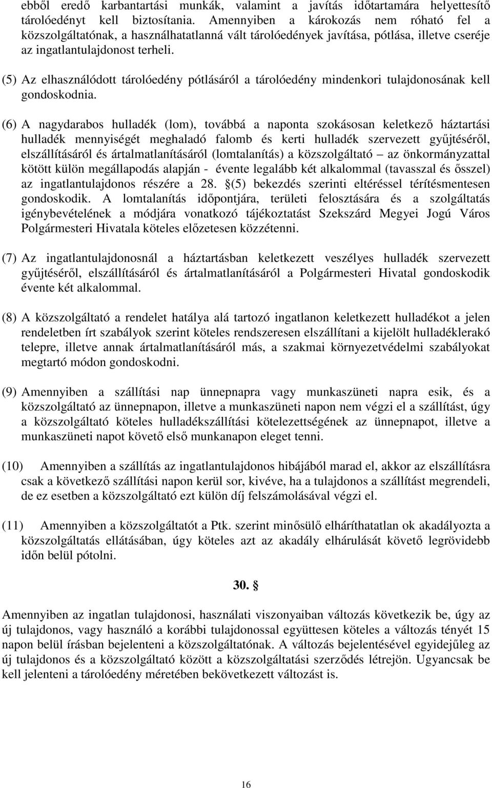 (5) Az elhasználódott tárolóedény pótlásáról a tárolóedény mindenkori tulajdonosának kell gondoskodnia.