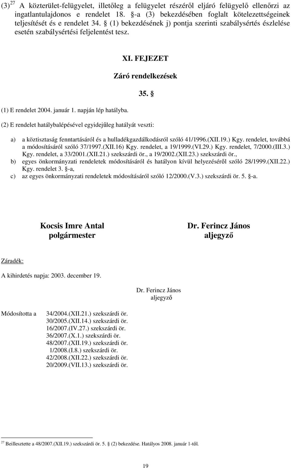 január 1. napján lép hatályba. XI. FEJEZET Záró rendelkezések 35.