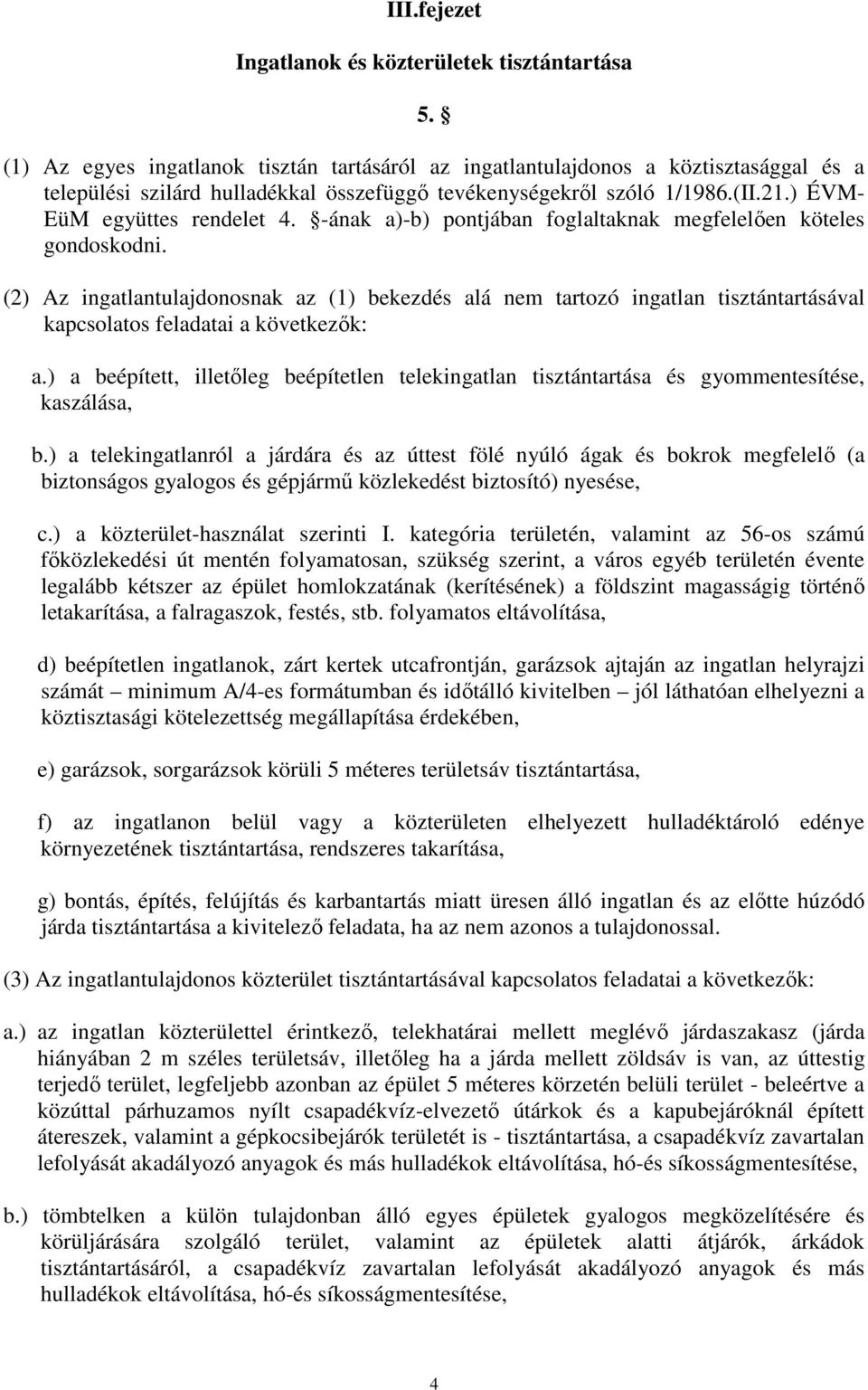 -ának a)-b) pontjában foglaltaknak megfelelıen köteles gondoskodni. (2) Az ingatlantulajdonosnak az (1) bekezdés alá nem tartozó ingatlan tisztántartásával kapcsolatos feladatai a következık: a.