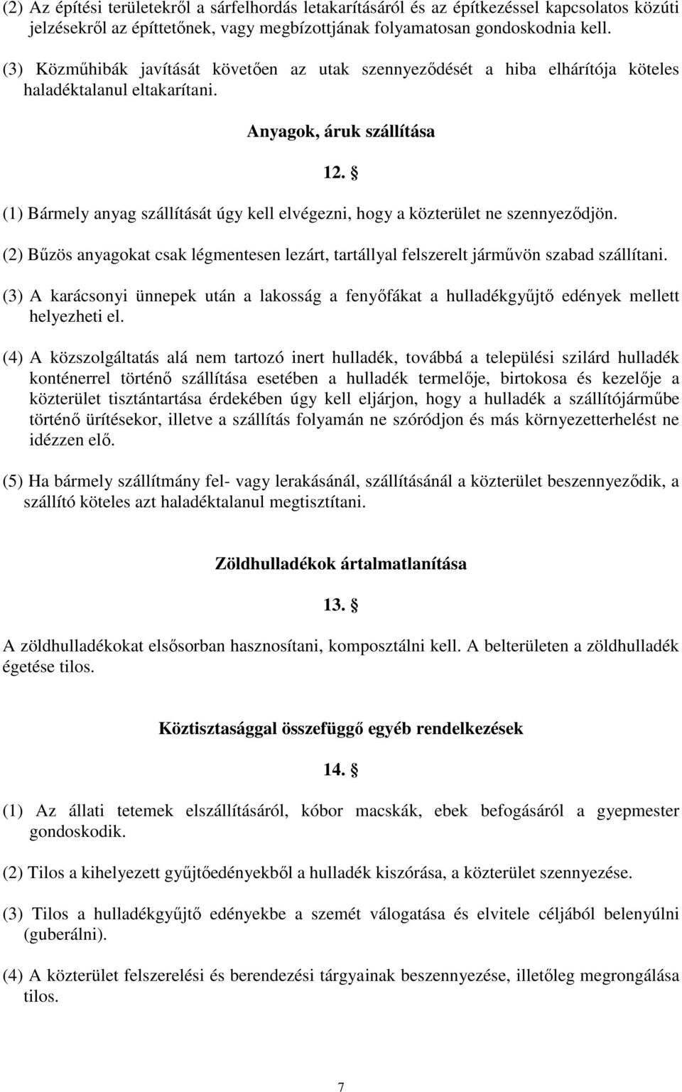 (1) Bármely anyag szállítását úgy kell elvégezni, hogy a közterület ne szennyezıdjön. (2) Bőzös anyagokat csak légmentesen lezárt, tartállyal felszerelt jármővön szabad szállítani.