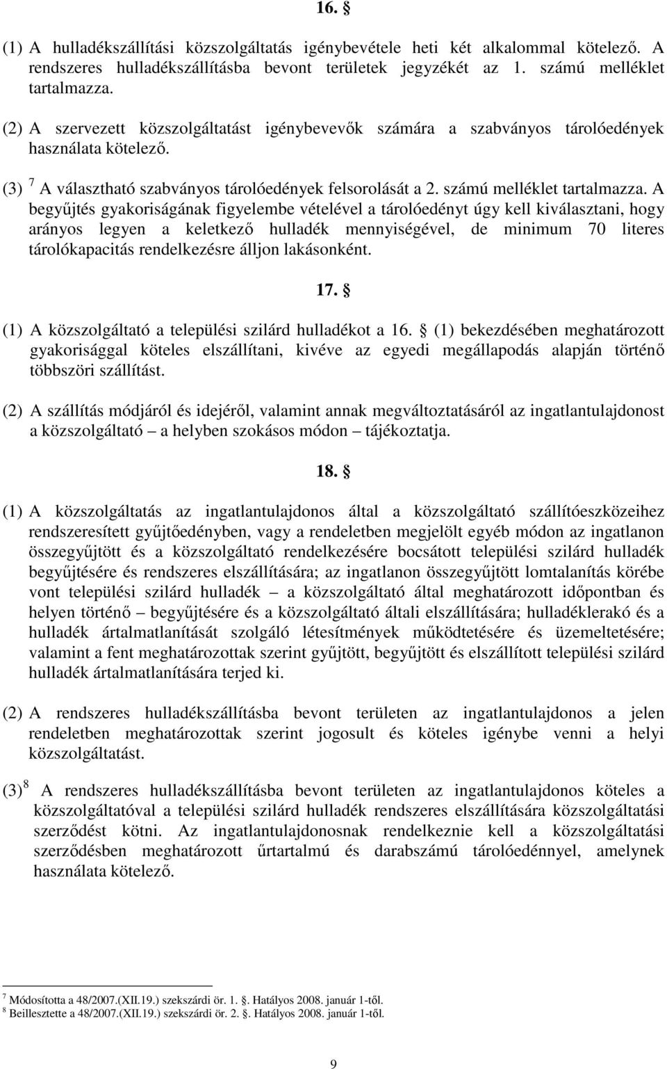 A begyőjtés gyakoriságának figyelembe vételével a tárolóedényt úgy kell kiválasztani, hogy arányos legyen a keletkezı hulladék mennyiségével, de minimum 70 literes tárolókapacitás rendelkezésre