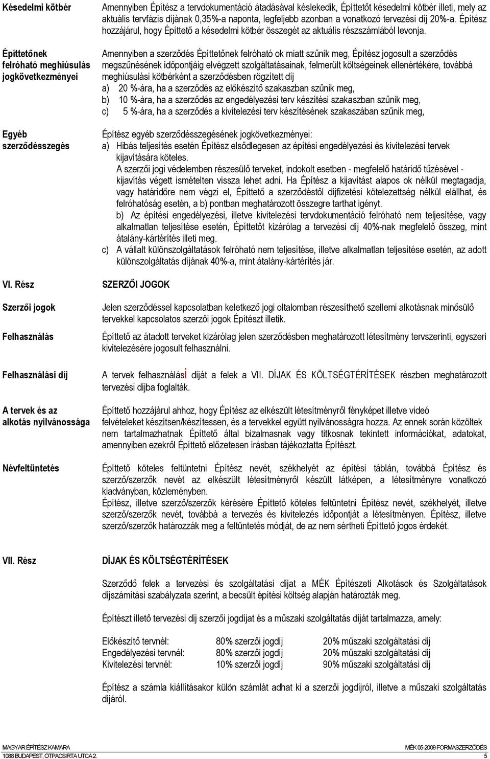 mely az aktuális tervfázis díjának 0,35%-a naponta, legfeljebb azonban a vonatkozó tervezési díj 20%-a. Építész hozzájárul, hogy Építtető a késedelmi kötbér összegét az aktuális részszámlából levonja.