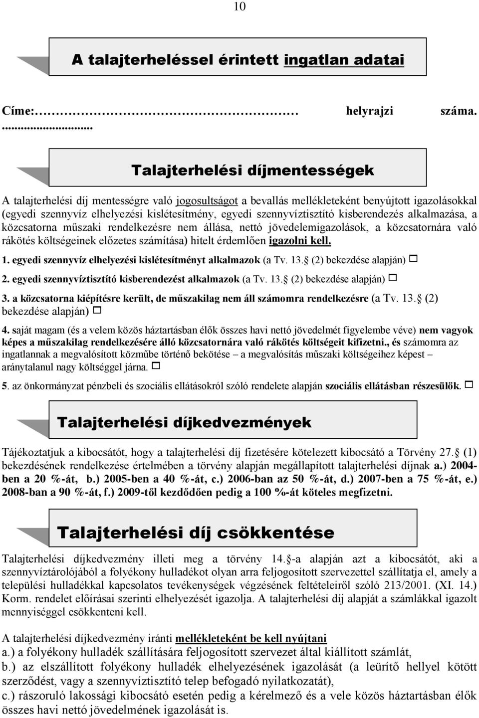 szennyvíztisztító kisberendezés alkalmazása, a közcsatorna műszaki rendelkezésre nem állása, nettó jövedelemigazolások, a közcsatornára való rákötés költségeinek előzetes számítása) hitelt érdemlően