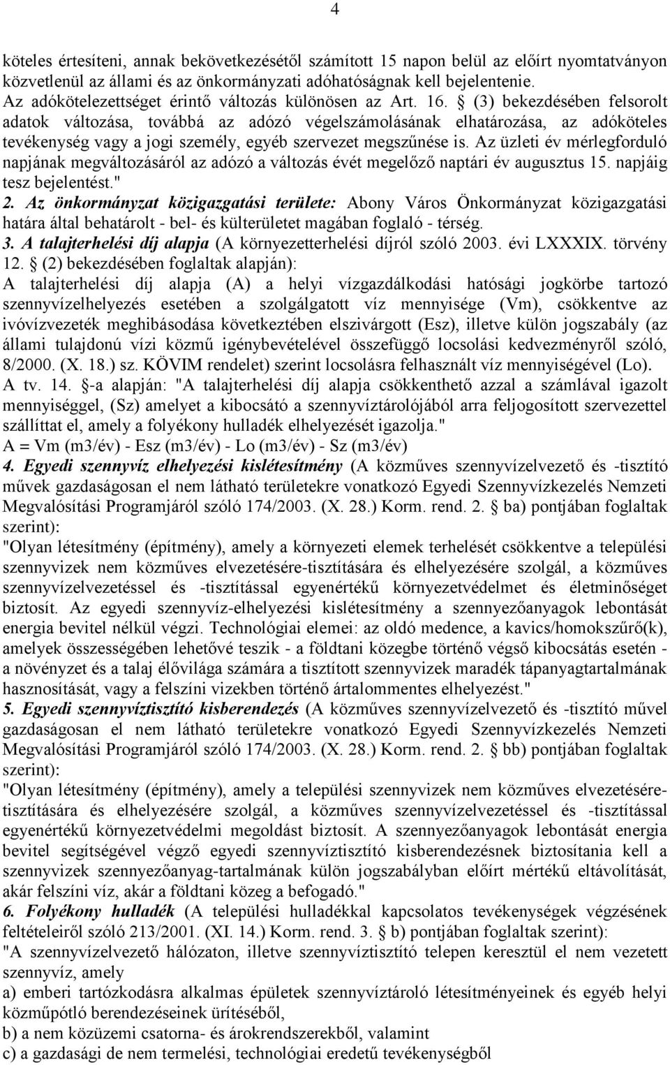 (3) bekezdésében felsorolt adatok változása, továbbá az adózó végelszámolásának elhatározása, az adóköteles tevékenység vagy a jogi személy, egyéb szervezet megszűnése is.