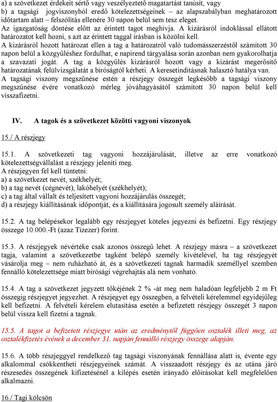 A kizárásról hozott határozat ellen a tag a határozatról való tudomásszerzéstől számított 30 napon belül a közgyűléshez fordulhat, e napirend tárgyalása során azonban nem gyakorolhatja a szavazati