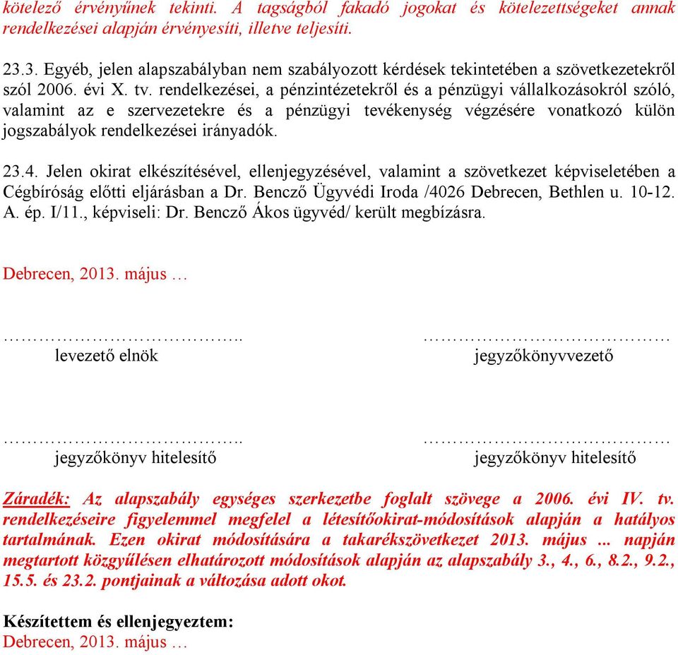 rendelkezései, a pénzintézetekről és a pénzügyi vállalkozásokról szóló, valamint az e szervezetekre és a pénzügyi tevékenység végzésére vonatkozó külön jogszabályok rendelkezései irányadók. 23.4.