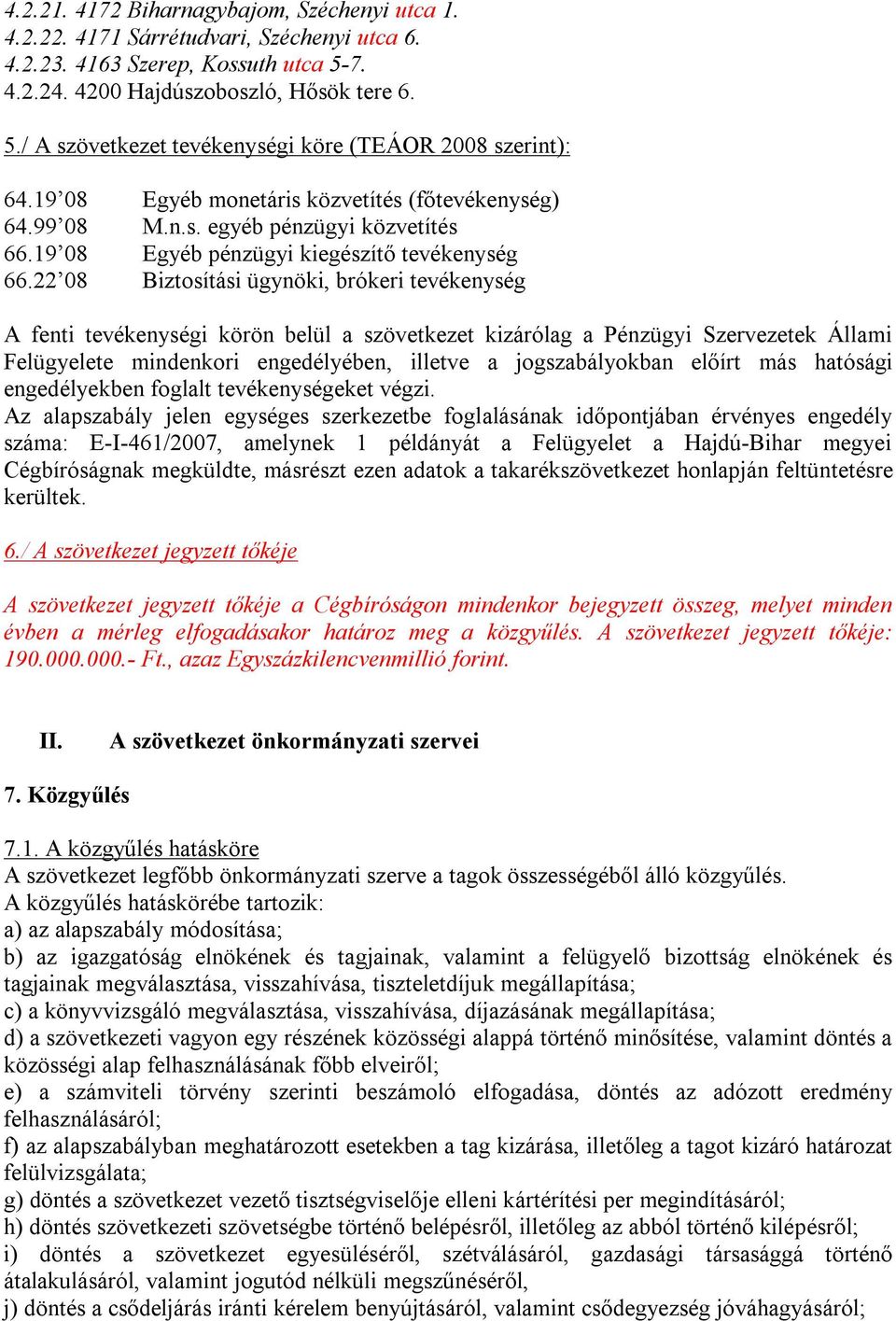 22 08 Biztosítási ügynöki, brókeri tevékenység A fenti tevékenységi körön belül a szövetkezet kizárólag a Pénzügyi Szervezetek Állami Felügyelete mindenkori engedélyében, illetve a jogszabályokban