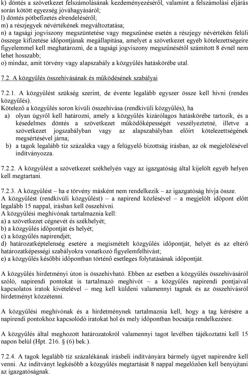 figyelemmel kell meghatározni, de a tagsági jogviszony megszűnésétől számított 8 évnél nem lehet hosszabb; o) mindaz, amit törvény vagy alapszabály a közgyűlés hatáskörébe utal. 7.2.