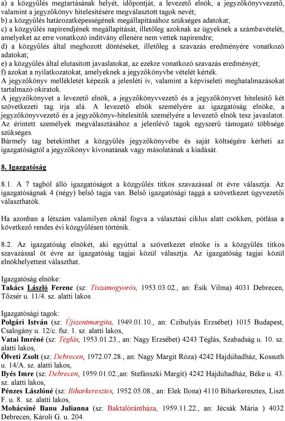 d) a közgyűlés által meghozott döntéseket, illetőleg a szavazás eredményére vonatkozó adatokat; e) a közgyűlés által elutasított javaslatokat, az ezekre vonatkozó szavazás eredményét; f) azokat a