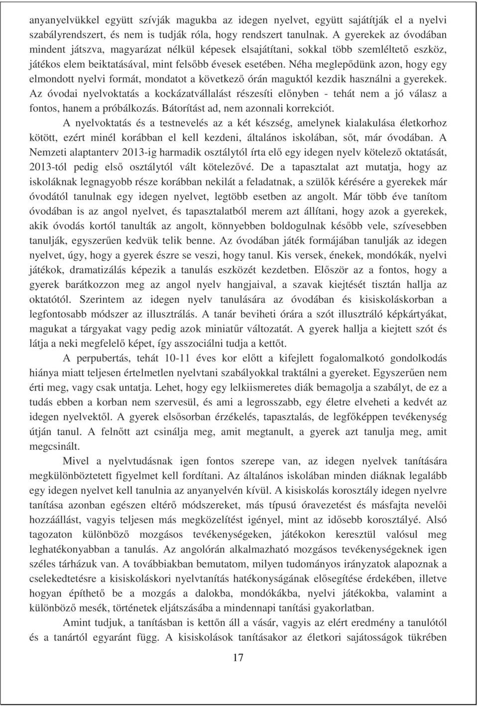 Néha meglepődünk azon, hogy egy elmondott nyelvi formát, mondatot a következő órán maguktól kezdik használni a gyerekek.