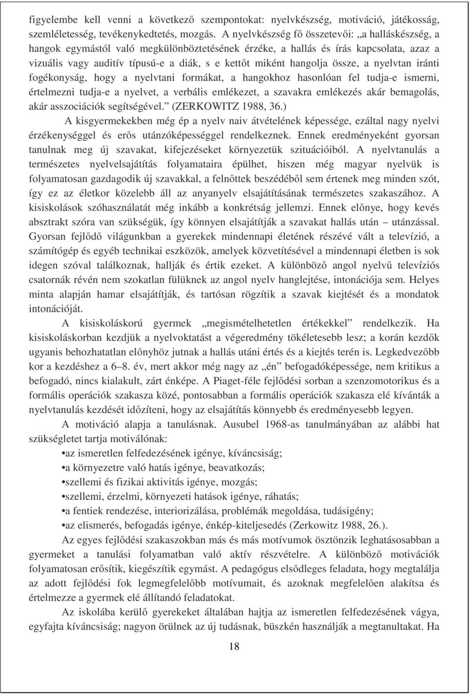 hangolja össze, a nyelvtan iránti fogékonyság, hogy a nyelvtani formákat, a hangokhoz hasonlóan fel tudja-e ismerni, értelmezni tudja-e a nyelvet, a verbális emlékezet, a szavakra emlékezés akár