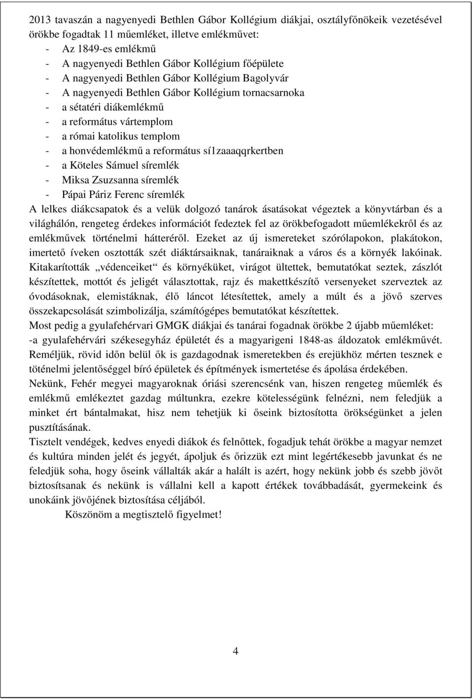 honvédemlékmű a református sí1zaaaqqrkertben - a Köteles Sámuel síremlék - Miksa Zsuzsanna síremlék - Pápai Páriz Ferenc síremlék A lelkes diákcsapatok és a velük dolgozó tanárok ásatásokat végeztek