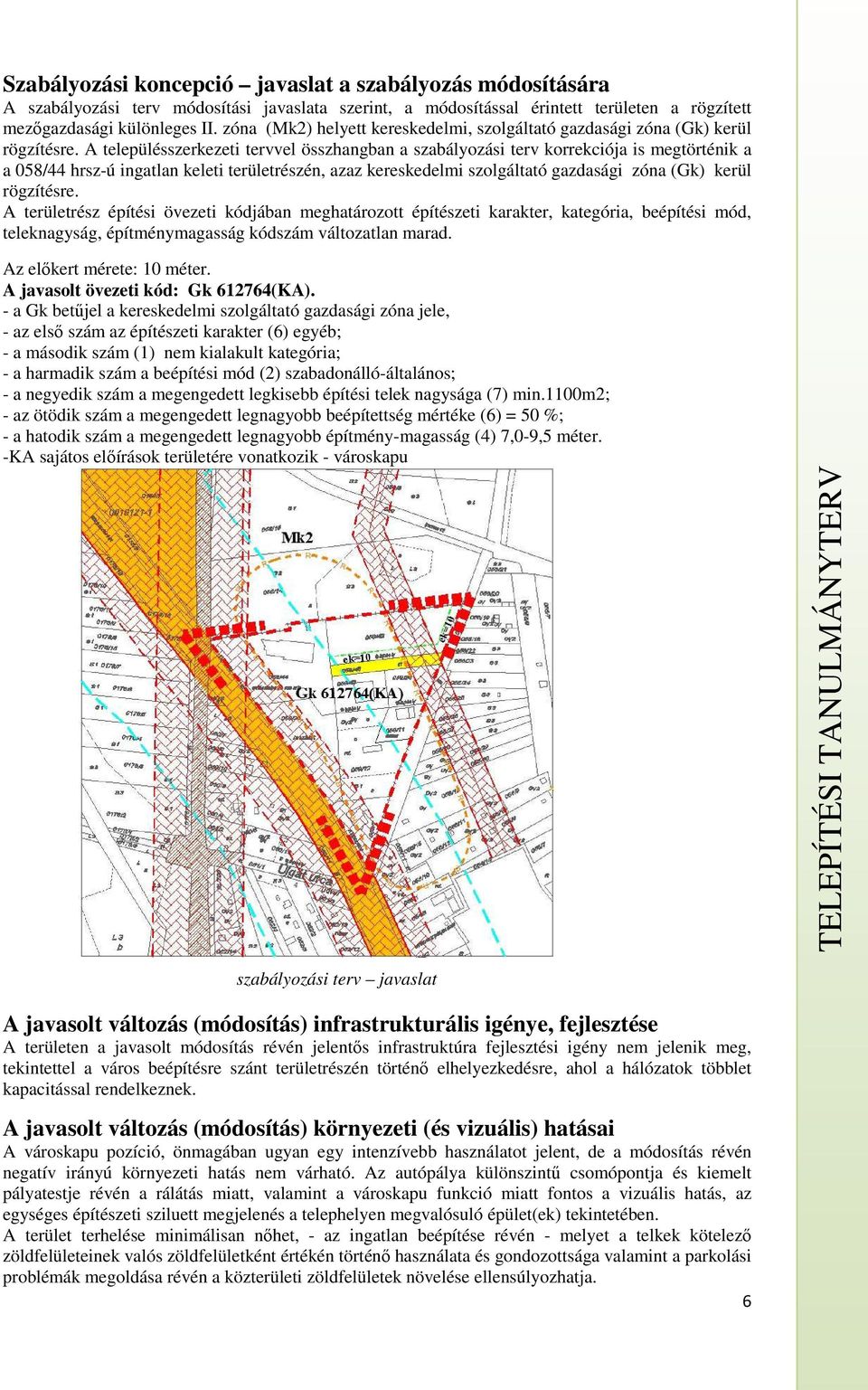 A településszerkezeti tervvel összhangban a szabályozási terv korrekciója is megtörténik a a 058/44 hrsz-ú ingatlan keleti területrészén, azaz kereskedelmi szolgáltató gazdasági zóna (Gk) kerül