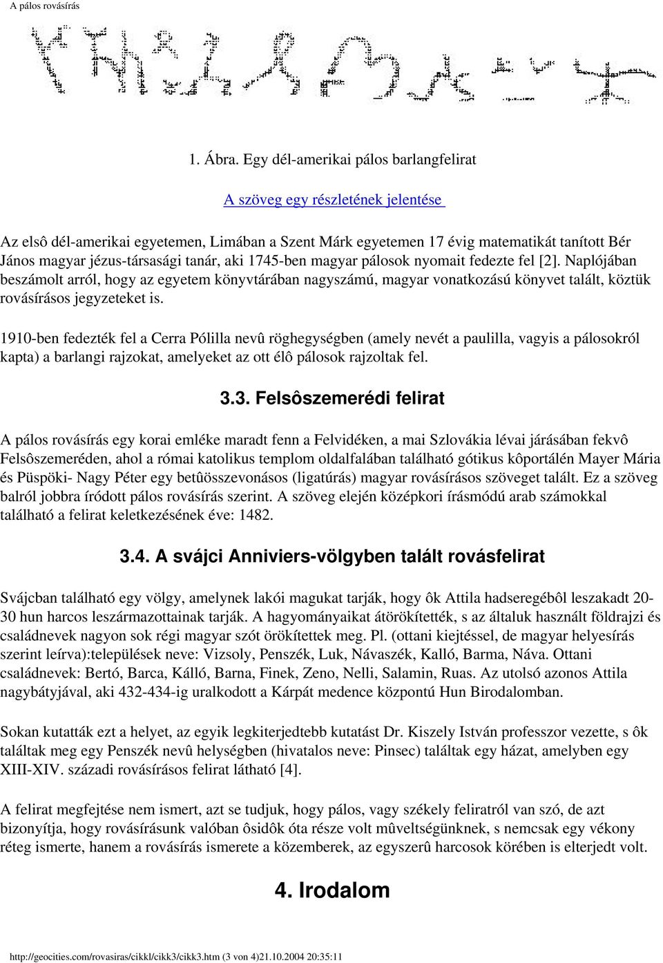 tanár, aki 1745-ben magyar pálosok nyomait fedezte fel [2]. Naplójában beszámolt arról, hogy az egyetem könyvtárában nagyszámú, magyar vonatkozású könyvet talált, köztük rovásírásos jegyzeteket is.