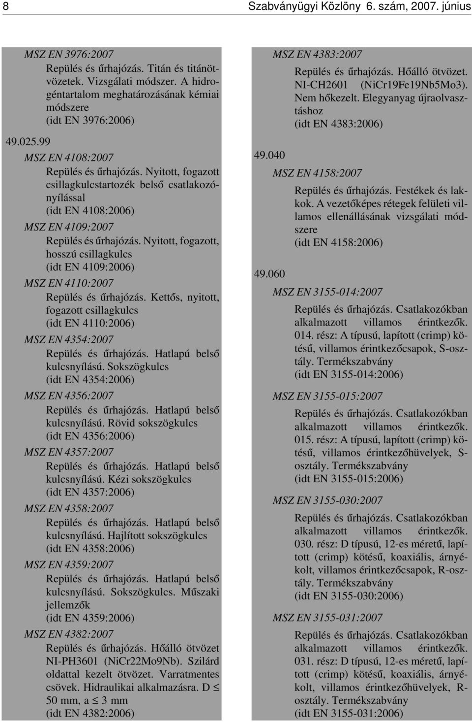 Nyitott, fogazott csillagkulcstartozék bels ó csatlakozónyílással (idt EN 4108:2006) MSZ EN 4109:2007 Repülés és úrhajózás.