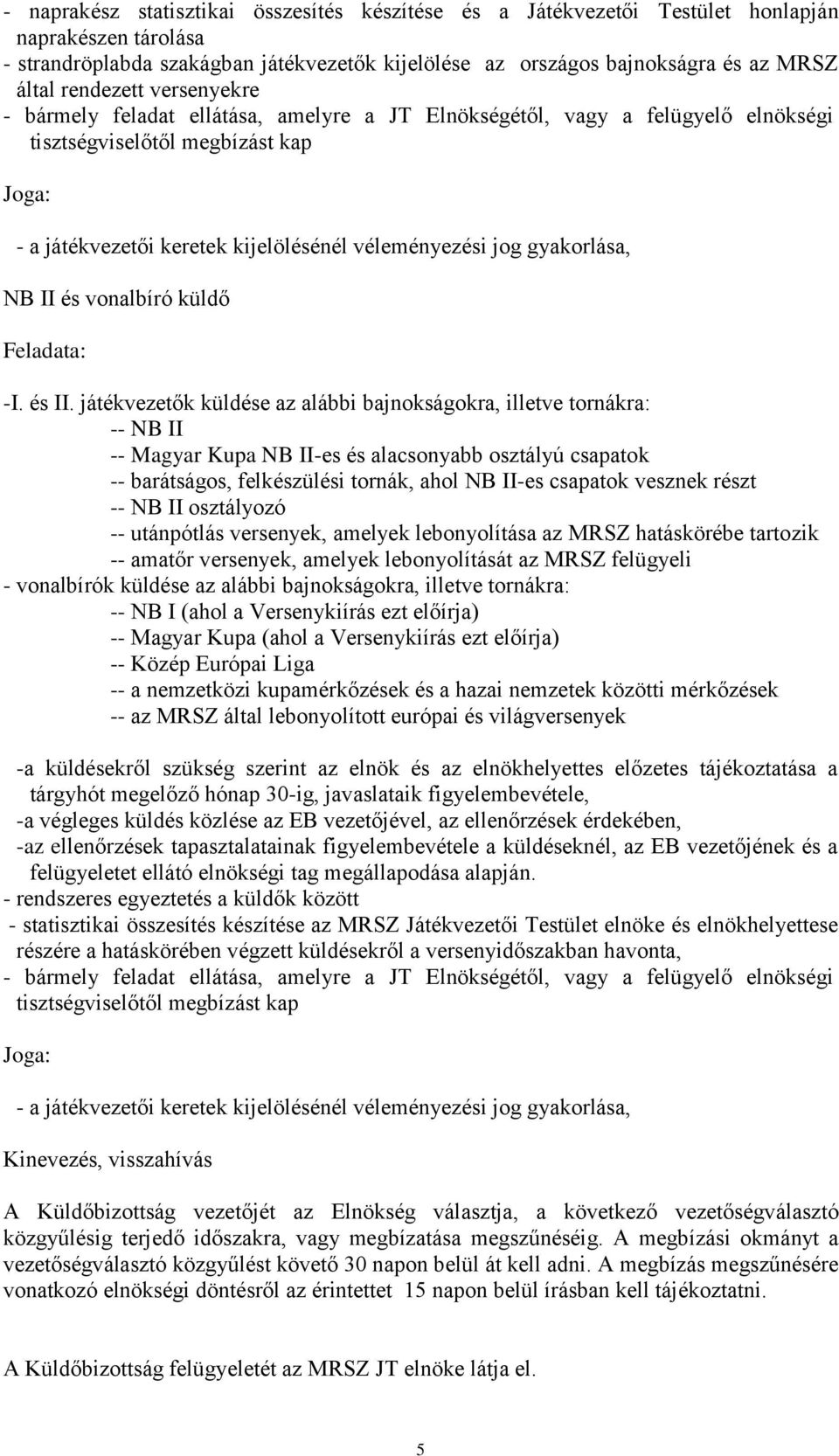 játékvezetők küldése az alábbi bajnokságokra, illetve tornákra: -- NB II -- Magyar Kupa NB II-es és alacsonyabb osztályú csapatok -- barátságos, felkészülési tornák, ahol NB II-es csapatok vesznek