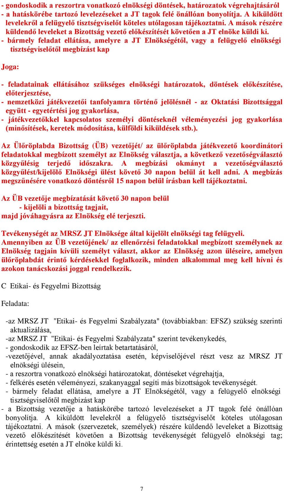 - feladatainak ellátásához szükséges elnökségi határozatok, döntések előkészítése, előterjesztése, - nemzetközi játékvezetői tanfolyamra történő jelölésnél - az Oktatási Bizottsággal együtt -