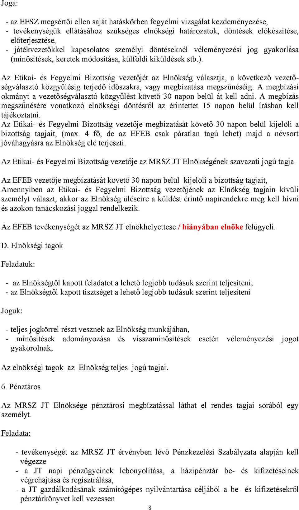 Az Etikai- és Fegyelmi Bizottság vezetőjét az Elnökség választja, a következő vezetőségválasztó közgyűlésig terjedő időszakra, vagy megbízatása megszűnéséig.