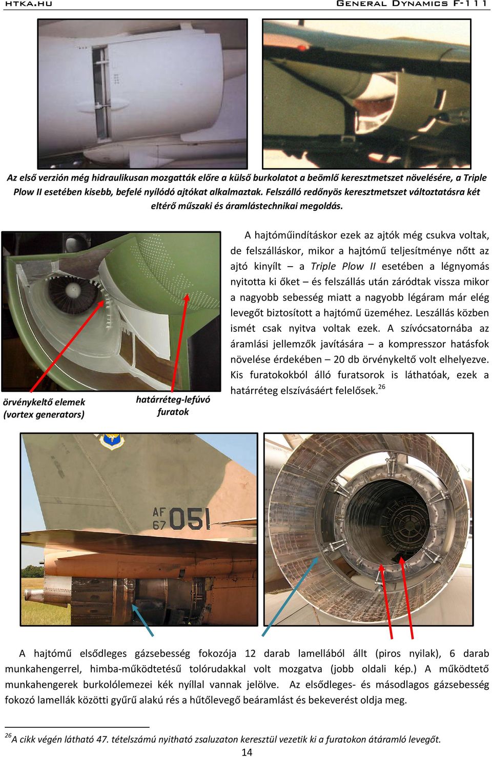 örvénykeltő elemek (vortex generators) határréteg-lefúvó furatok A hajtóműindításkor ezek az ajtók még csukva voltak, de felszálláskor, mikor a hajtómű teljesítménye nőtt az ajtó kinyílt a Triple