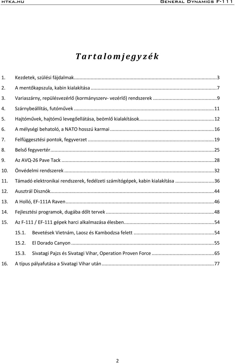 Az AVQ-26 Pave Tack... 28 10. Önvédelmi rendszerek... 32 11. Támadó elektronikai rendszerek, fedélzeti számítógépek, kabin kialakítása... 36 12. Ausztrál Disznók... 44 13. A Holló, EF-111A Raven.