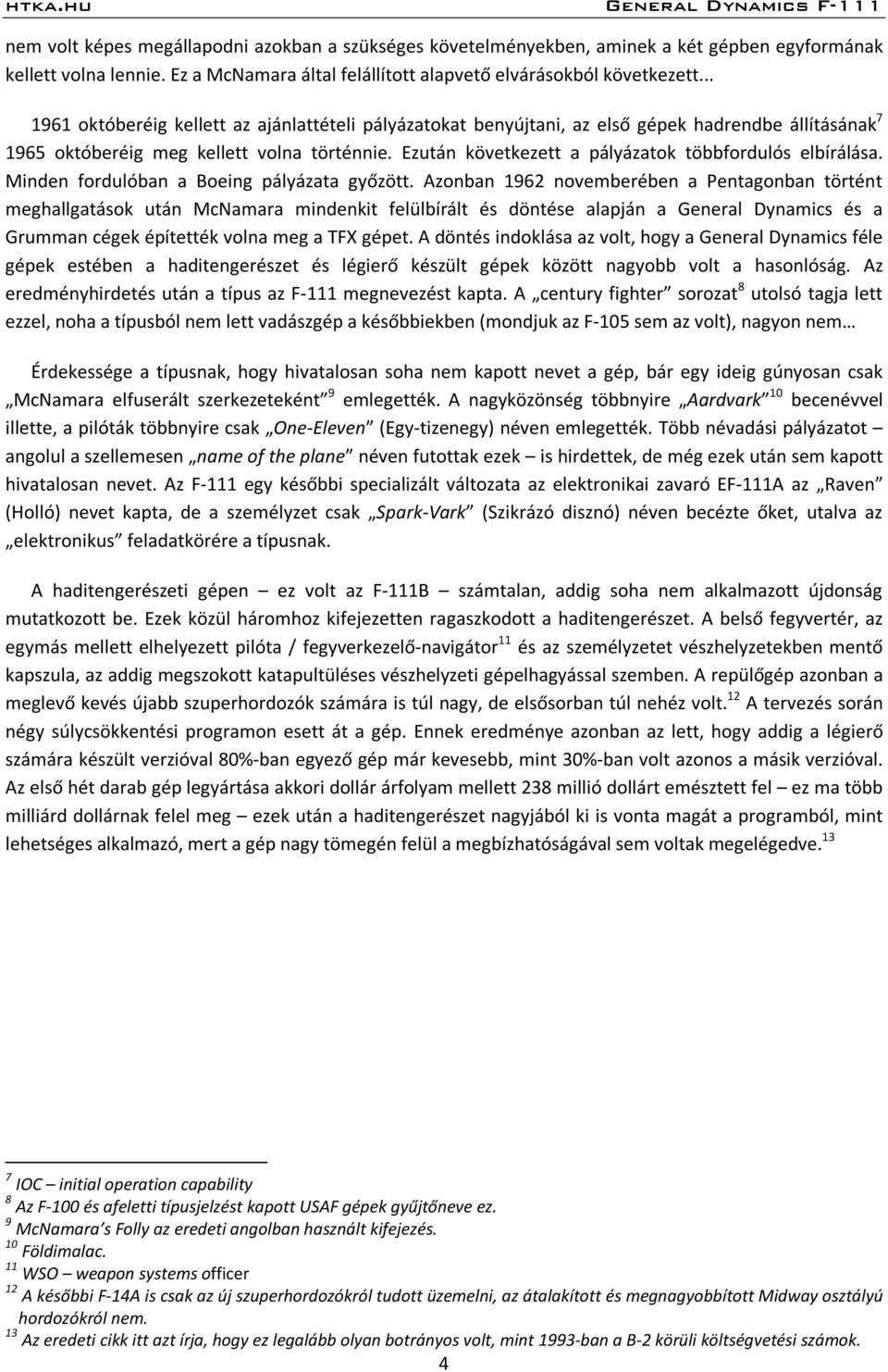 Ezután következett a pályázatok többfordulós elbírálása. Minden fordulóban a Boeing pályázata győzött.