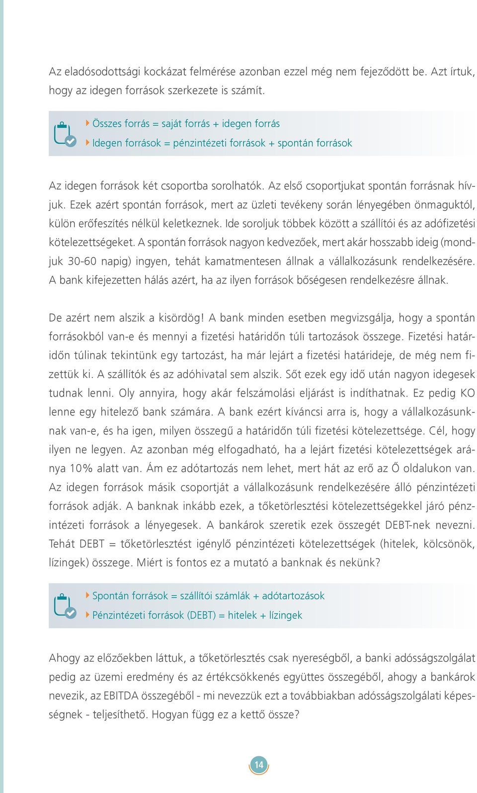 Ezek azért spontán források, mert az üzleti tevékeny során lényegében önmaguktól, külön erőfeszítés nélkül keletkeznek. Ide soroljuk többek között a szállítói és az adófizetési kötelezettségeket.