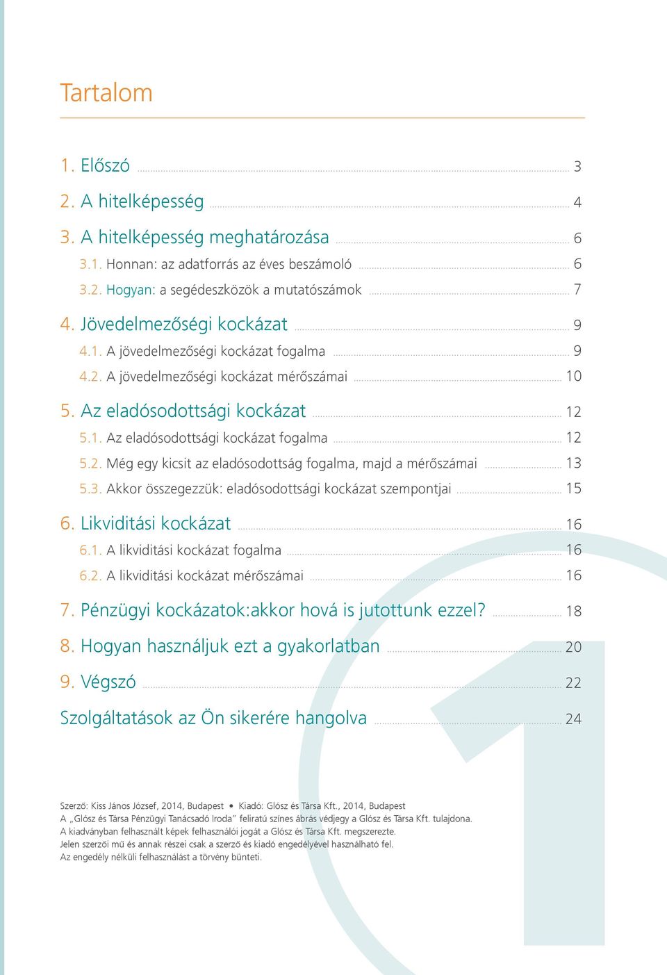 .. 12 5.2. Még egy kicsit az eladósodottság fogalma, majd a mérőszámai... 13 5.3. Akkor összegezzük: eladósodottsági kockázat szempontjai... 15 6. Likviditási kockázat... 16 1 6.1. A likviditási kockázat fogalma.