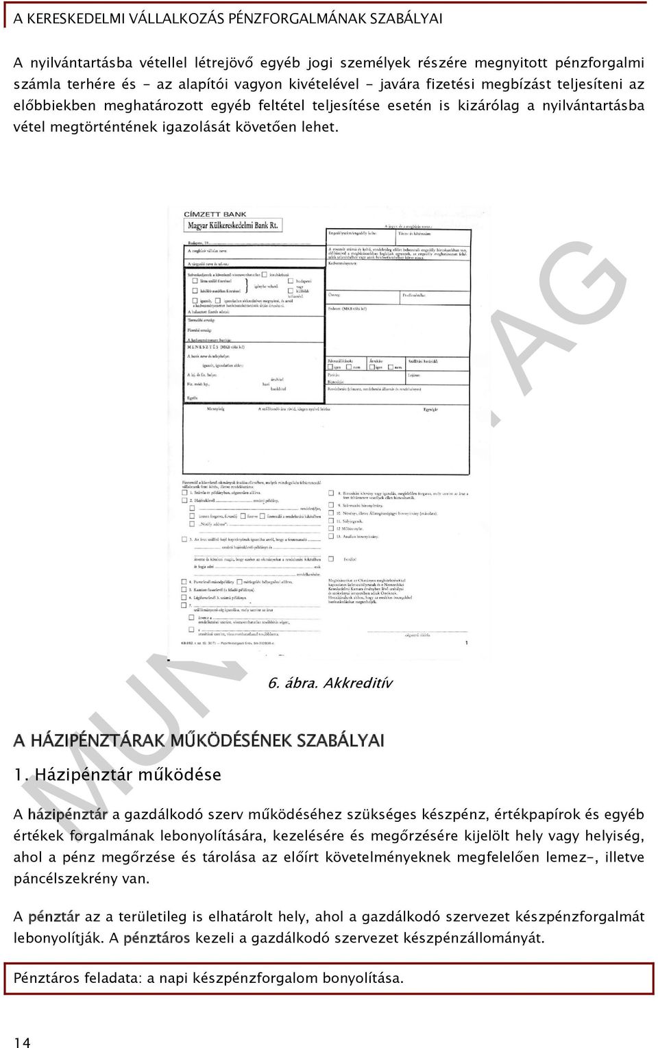 Házipénztár működése A házipénztár a gazdálkodó szerv működéséhez szükséges készpénz, értékpapírok és egyéb értékek forgalmának lebonyolítására, kezelésére és megőrzésére kijelölt hely vagy helyiség,